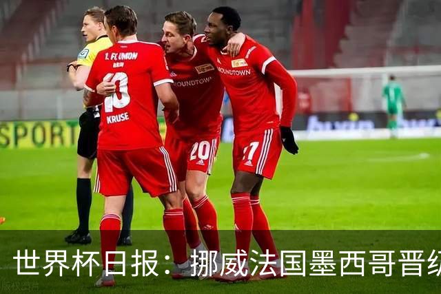 世界杯日报：挪威法国墨西哥晋级 巴西大将恐因伤退出
