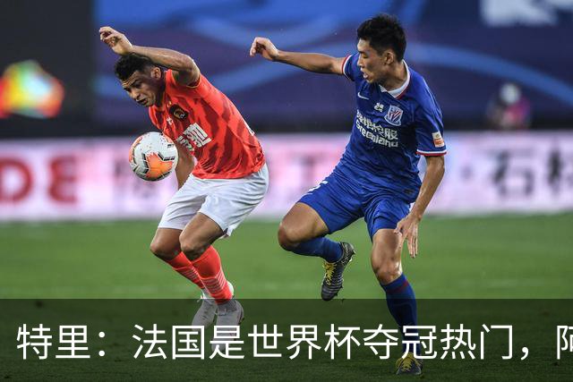 特里：法国是世界杯夺冠热门，阿根廷给我印象很深刻